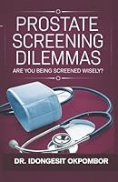 Prostate Screening Dilemmas: Are You Being Screened Wisely? (The Truth About Prostate Cancer Screening and Treatment) (Medical Screening Dilemmas) B0G2SR1PZR Book Cover