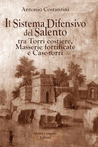 Il Sistema Difensivo Del Salento Tra Torri Costiere, Masserie Fortificate E Case-Torri