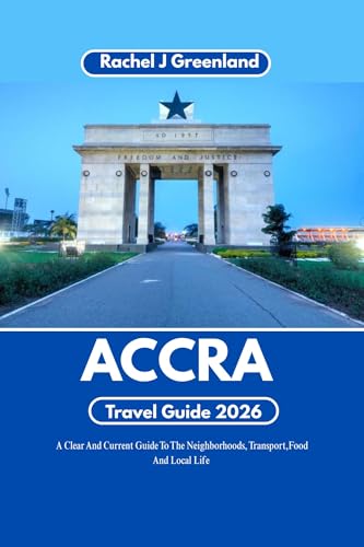 ACCRA TRAVEL GUIDE 2026: A Clear and Current Guide to Neighborhoods, Transport, Food, and Local Life.