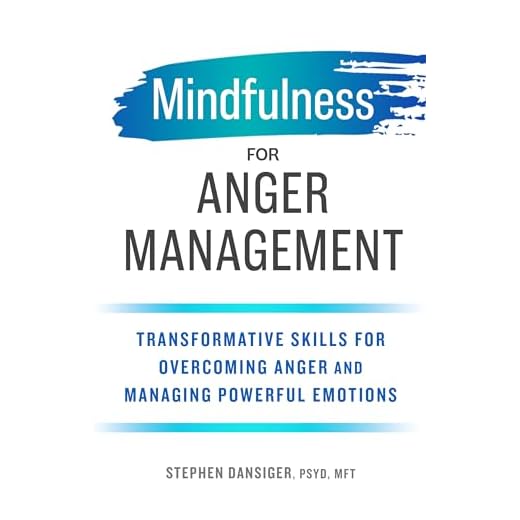 Mindfulness for Anger Management: Transformative Skills for Overcoming Anger and Managing Powerful Emotions