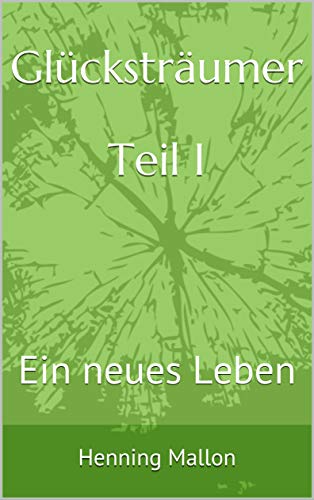 Glücksträumer Teil I: Ein neues Leben Glücksträumer Teil I: Ein neues Leben
