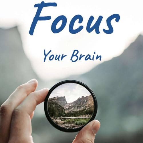 Introducing Focus your Brain - a new podcast to help you concentrate and get and stay focused