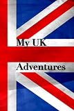  UK Adventures: Notebook/Journal. 6x9 Inches, Lined. 100 Pages. Travel Log/Journal for anyone spending time in the UK.