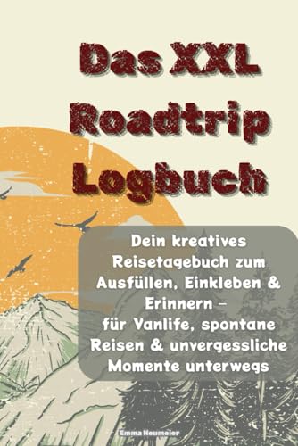 Das XXL Roadtrip Logbuch: Dein kreatives Reisetagebuch zum Ausfüllen, Einkleben & Erinnern – für Vanlife, spontane Reisen & unvergessliche Momente unterwegs