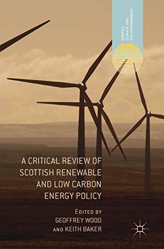 A Critical Review of Scottish Renewable and Low Carbon Energy Policy (Energy, Climate and the Environment)