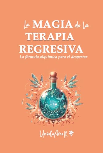 LA MAGIA DE LA TERAPIA REGRESIVA: La fórmula alquímica para el despertar