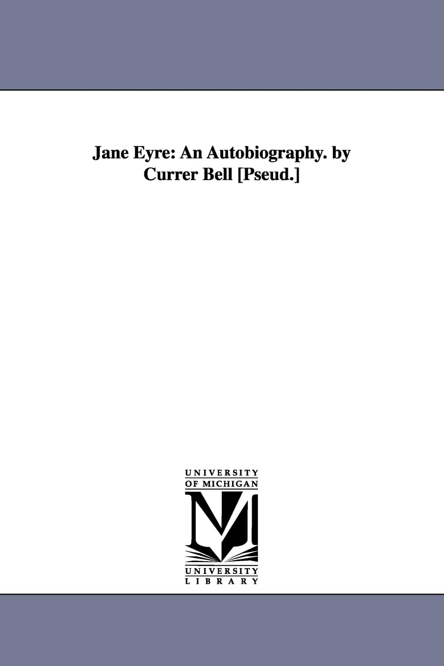 Jane Eyre: an autobiography. By Currer Bell [pseud.] (Collection of British Aut