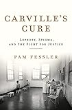 Carville's Cure: Leprosy, Stigma, and the Fight for Justice
