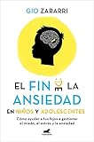 El fin de la ansiedad en niños y adolescentes: Cómo ayudar a tus hijos a gestionar los miedos, el estrés y la ansiedad (Libro práctico)