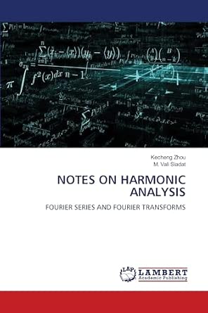 NOTES ON HARMONIC ANALYSIS: FOURIER SERIES AND FOURIER TRANSFORMS: Zhou ...