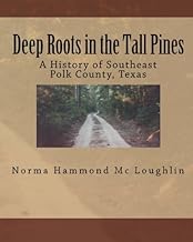 Deep Roots in the Tall Pines: A History of Southeast Polk County, Texas