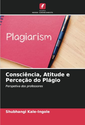 Consciência, Atitude e Perceção do Plágio: Perspetiva dos professores (Portuguese Edition)