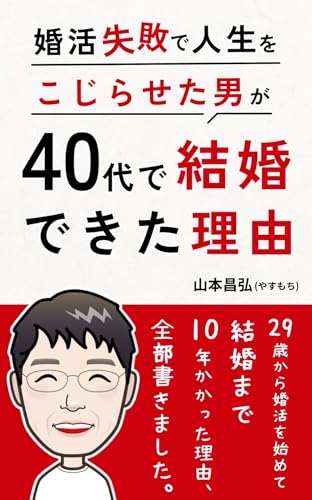 婚活失敗で人生をこじらせた男が、40代で結婚できた理由: 29歳から婚活をはじめて 結婚まで10年かかった理由、 全部書きました