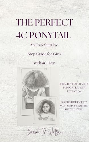 The Perfect 4c Ponytail : An Easy Step-by-Step Guide for Girls with 4C Hair (Protective Hairstyles...