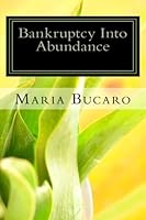 Bankruptcy Into Abundance: How to Prosper After Bankruptcy 1463586035 Book Cover
