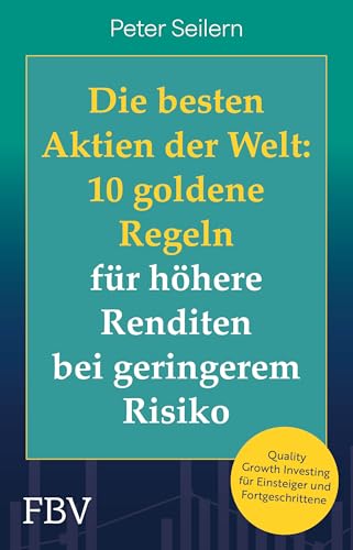 Die besten Aktien der Welt:10 goldene Regeln für höhere Renditen bei geringerem Risiko: Quality-Growth Investing, die goldene Mitte aus Quality Investing und Value Investing