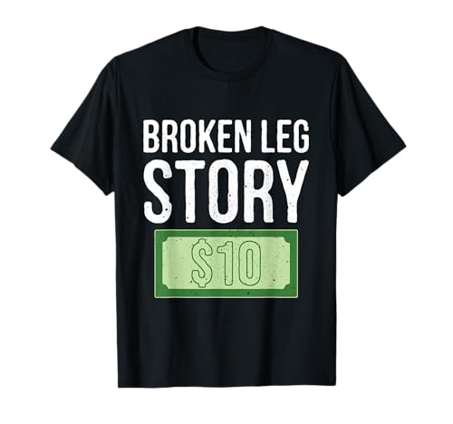Life Broken Leg Story Recuperación de lesiones de huesos de 10 dólares Camiseta