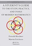 A Student's Guide to the Study, Practice, and Tools of Modern Mathematics (Discrete Mathematics and Its Applications)