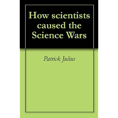 How scientists caused the Science Wars