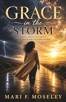 Grace in the Storm: Rising Above Adversity with Faith and Determination B0HDMSHRCR Book Cover