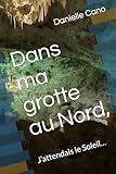  Dans ma grotte au Nord,: J’attendais le Soleil…