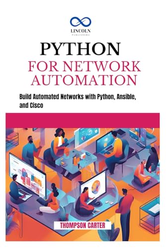 Python For Network Automation: Build Automated Networks With Python, Ansible, And Cisco