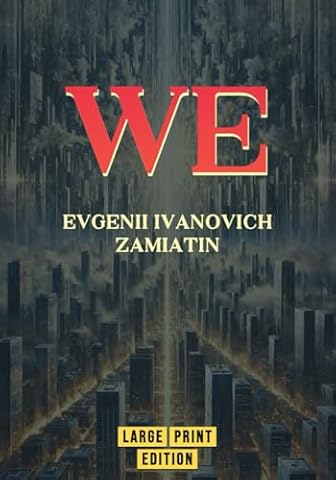 WE (Large Print Edition): A Groundbreaking Exploration of Totalitarianism and Humanity&rsquo;s Quest for Identity and Freedom in a Technological World