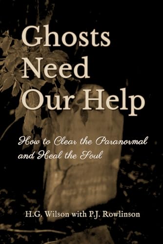 Ghosts Need Our Help: How to Clear the Paranormal and Heal the Soul