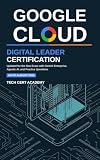 Google Cloud Digital Leader Certification Study Guide: Updated for the New Exam with Gemini Enterprise, Agentic AI, and Practice Questions (Tech Cert Academy Certification Prep Series)