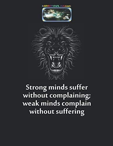 inspirational notebook, Strong minds suffer without complaining; weak minds complain without suffering: inspirational notebook 120 pages, composition ... notebook, strongest notebook, lion notebook.