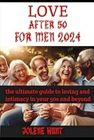 LOVE AFTER 50 FOR MEN 2024: THE ULTIMATE GUIDE TO LOVING AND INTIMACY IN YOUR 50s AND BEYOND B0D7M1TBHY Book Cover
