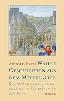 Wahre Geschichten aus dem Mittelalter: Kleine Schicksale selbst erzählt in Schreiben an den Papst 3406601332 Book Cover