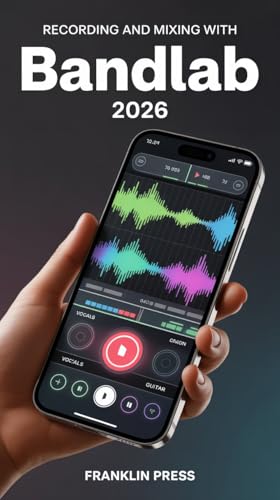 Recording and Mixing with BandLab 2026: Practical step-by-step workflows for beginners and intermediate users (English Edition)