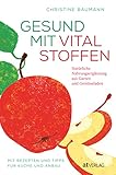 Gesund mit Vitalstoffen: Natürliche Nahrungsergänzung aus Garten und Gemüseladen. Mit Rezepten und Tipps für Küche und Anbau