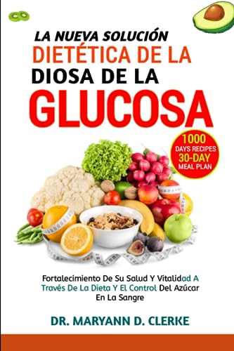 LA NUEVA SOLUCIÓN DIETÉTICA DE LA DIOSA DE LA GLUCOSA: Fortalecimiento De Su Salud Y Vitalidad A Través De La Dieta Y El Control Del Azúcar En La Sangre (Spanish Edition)
