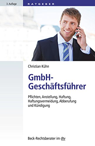 GmbH-Geschäftsführer: Pflichten, Anstellung, Haftung, Haftungsvermeidung, Abberufung und Kündigun GmbH-Geschäftsführer: Pflichten, Anstellung, Haftung, Haftungsvermeidung, Abberufung und Kündigun