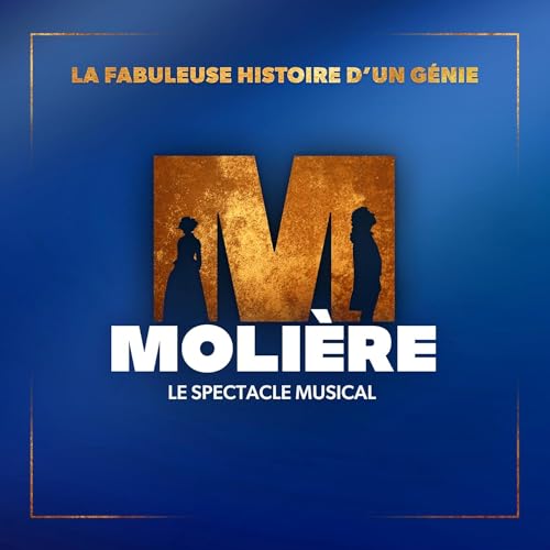 Molière le Spectacle Musical : la Fabuleuse Histoire D’un Génie
