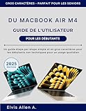  DU MACBOOK AIR M4 GUIDE D\'UTILISATION POUR DÉBUTANTS: Un guide simple en gros caractères étape par étape pour les débutants non techniques pour un usage quotidien