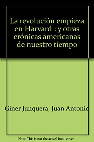 La revolución empieza en Harvard: y otras crónicas americanas de nuestro tiempo La revolución empieza en Harvard: y otras crónicas americanas de nuestro tiempo