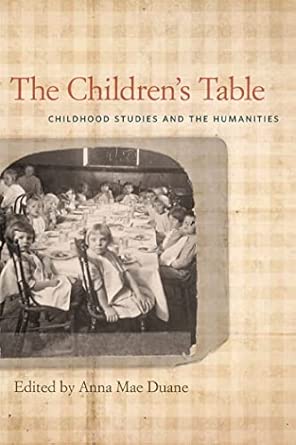 The Children's Table: Childhood Studies and the Humanities New Edition The Children's Table: Childhood Studies and the Humanities New Edition book cover