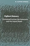 Vigilant Memory: Emmanuel Levinas, the Holocaust, and the Unjust Death