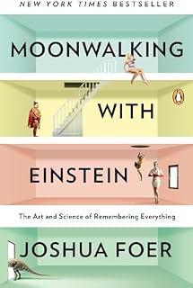 Moonwalking with Einstein: The Art and Science of Remembering Everything