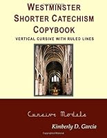 Westminster Shorter Catechism Copybook Vertical Cursive with Ruled Lines: A Classical Copybook for Kids: Important Copywork for Children of All Ages 1642810495 Book Cover