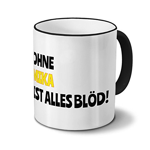 digital print Tasse mit Namen Mika - Motiv Ohne Mika ist Alles Blöd! - Namenstasse, Kaffeebecher, Mug, Becher, Kaffeetasse - Farbe Schwarz