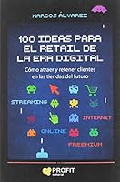 100 ideas para el retail de la era digital: Cómo atraer y retener clientes en las tiendas del futuro 8417209859 Book Cover