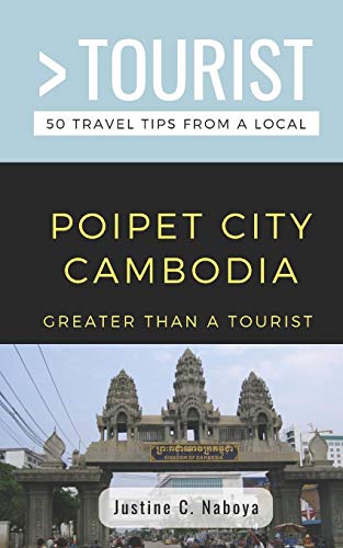 GREATER THAN A TOURIST- POIPET CITY CAMBODIA: 50 Travel Tips from a Local (Greater Than a Tourist: Worldwide Travel Tips from Locals with Local ... Gems, Cultural Insights, and Authentic Exper)