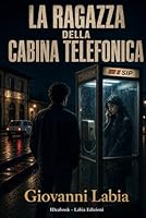 La Ragazza della Cabina Telefonica: Un amore nato da una voce. Un paese deciso a non ascoltare (Italian Edition) B0H2FM4XWX Book Cover