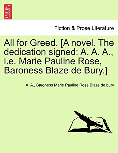 All for Greed. [A Novel. the Dedication Signed: A. A. A., i.e. Marie Pauline Rose, Baroness Blaze de Bury.]