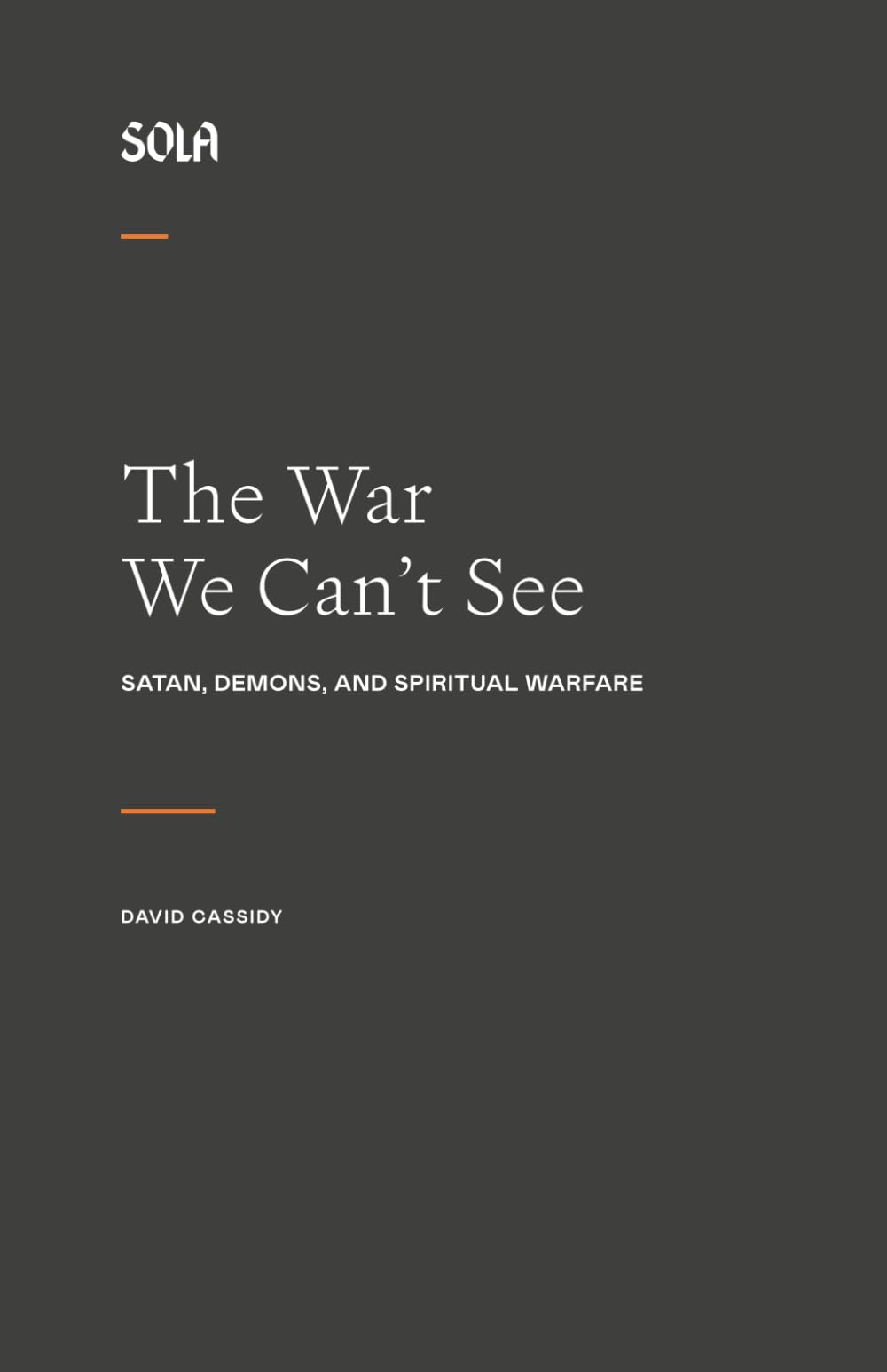 The War We Can't See: Satan, Demons, and Spiritual Warfare