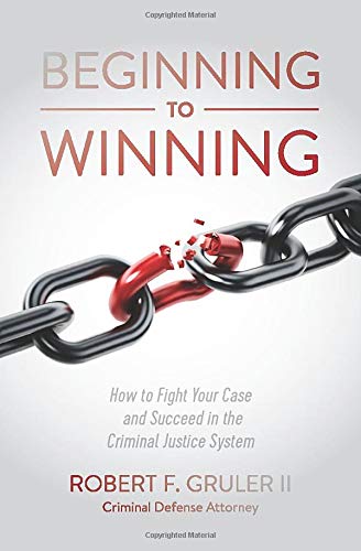 Beginning to Winning: How to Fight Your Case and Succeed in the Criminal Justice System